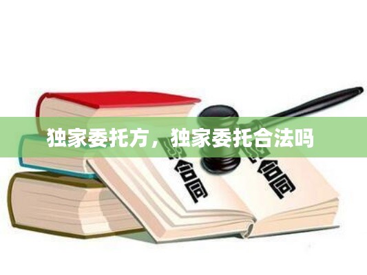 独家委托方，独家委托合法吗 