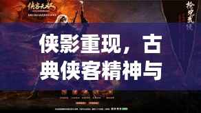 侠影重现,古典侠客精神与现代社会的完美交融