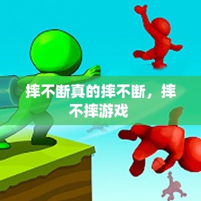 摔不断真的摔不断，摔不摔游戏 
