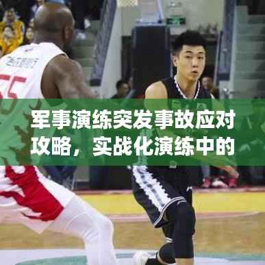 军事演练突发事故应对攻略,实战化演练中的危机处理策略揭秘