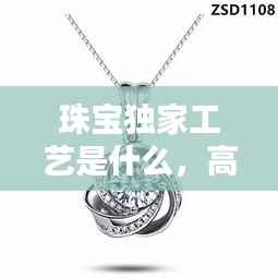 珠宝独家工艺是什么，高端珠宝定制厂家 