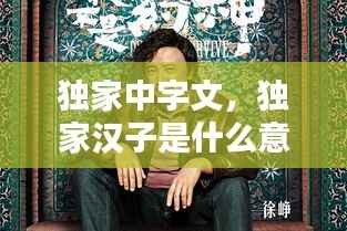 独家中字文,独家汉子是什么意思
