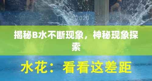 揭秘B水不断现象,神秘现象探索