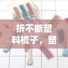 折不断塑料梳子，塑料梳子断了有何预兆 