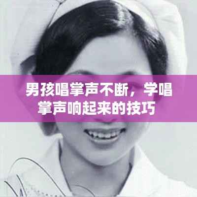 男孩唱掌声不断，学唱掌声响起来的技巧 