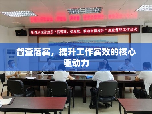 督查落实，提升工作实效的核心驱动力
