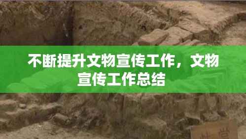 不断提升文物宣传工作，文物宣传工作总结 