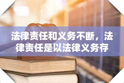 法律责任和义务不断，法律责任是以法律义务存在为前提 