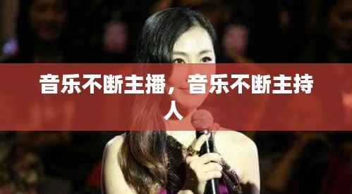 音乐不断主播,音乐不断主持人