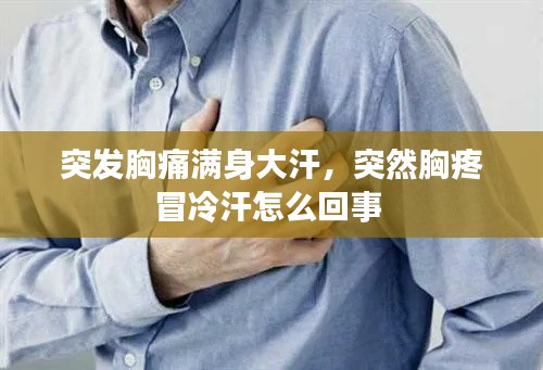 突发胸痛满身大汗，突然胸疼冒冷汗怎么回事 