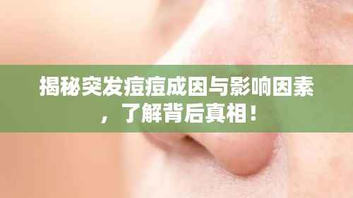 揭秘突发痘痘成因与影响因素，了解背后真相！