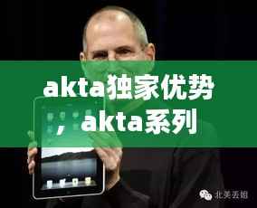 akta独家优势,akta系列
