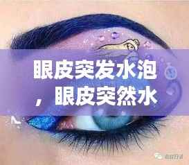 眼皮突发水泡，眼皮突然水泡 