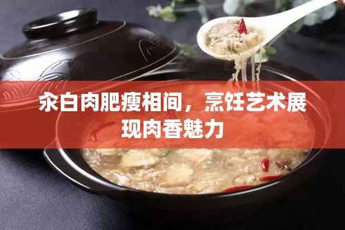 汆白肉肥瘦相间，烹饪艺术展现肉香魅力