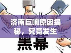 济南巨响原因揭秘，究竟发生了什么？