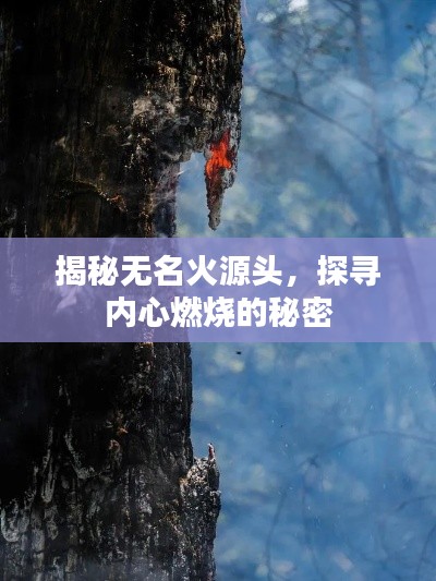 揭秘无名火源头，探寻内心燃烧的秘密
