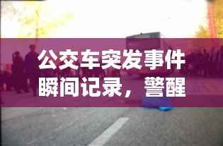 公交车突发事件瞬间记录,警醒社会目光聚焦现实!