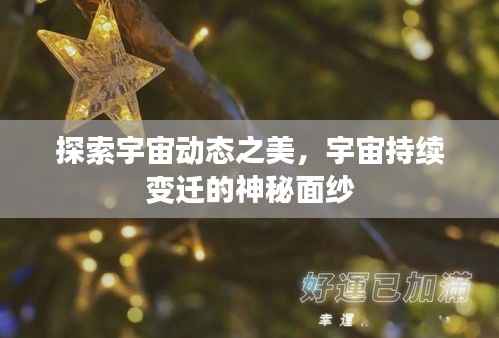 探索宇宙动态之美，宇宙持续变迁的神秘面纱