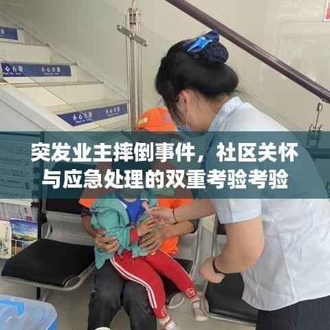 突发业主摔倒事件，社区关怀与应急处理的双重考验考验