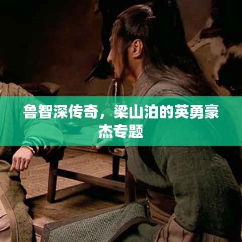 鲁智深传奇，梁山泊的英勇豪杰专题