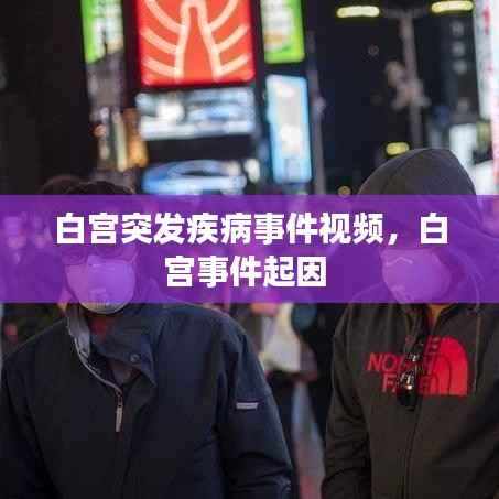 白宫突发疾病事件视频，白宫事件起因 