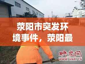 荥阳市突发环境事件,荥阳最近重大事故