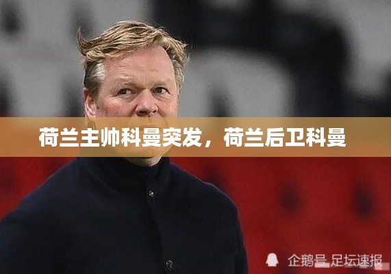 荷兰主帅科曼突发,荷兰后卫科曼