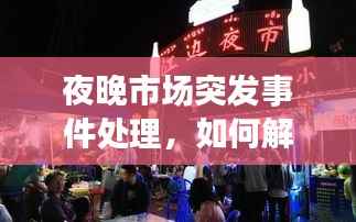 夜晚市场突发事件处理，如何解决夜市经营乱象 
