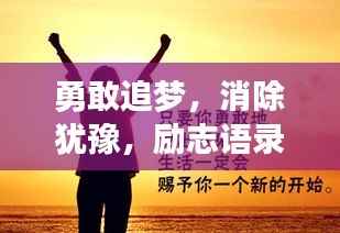 勇敢追梦，消除犹豫，励志语录启示心灵之旅