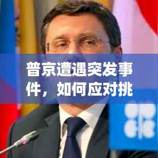普京遭遇突发事件，如何应对挑战？