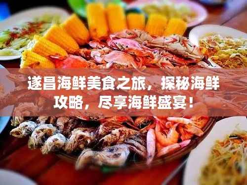 遂昌海鲜美食之旅，探秘海鲜攻略，尽享海鲜盛宴！