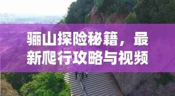 骊山探险秘籍,最新爬行攻略与视频指南,带你领略独特风光!