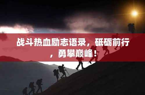 战斗热血励志语录,砥砺前行,勇攀巅峰!