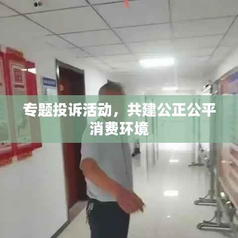 专题投诉活动，共建公正公平消费环境