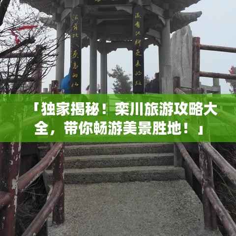 「独家揭秘！栾川旅游攻略大全，带你畅游美景胜地！」