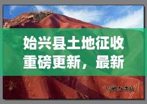 始兴县土地征收重磅更新,最新动态与细节揭秘!