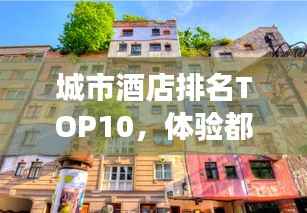 城市酒店排名TOP10，体验都市尊贵住宿之旅
