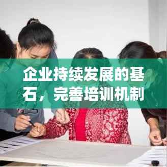 企业持续发展的基石,完善培训机制并落实实践