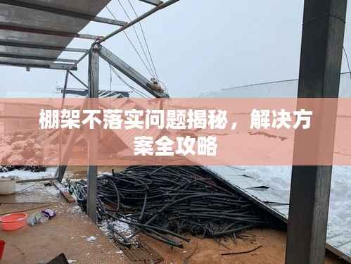 棚架不落实问题揭秘，解决方案全攻略