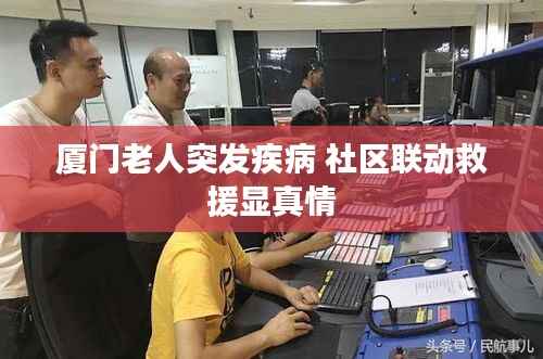 厦门老人突发疾病 社区联动救援显真情