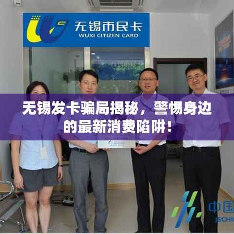 无锡发卡骗局揭秘，警惕身边的最新消费陷阱！
