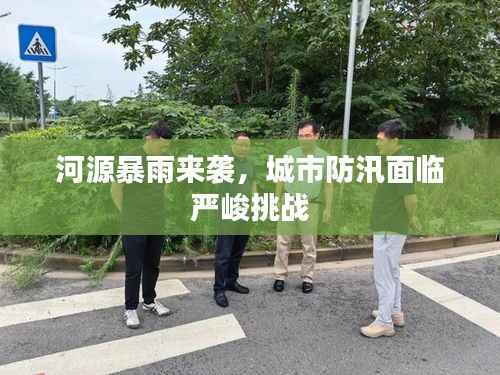 河源暴雨来袭，城市防汛面临严峻挑战