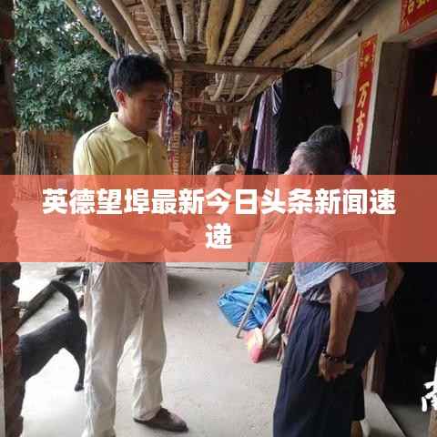 英德望埠最新今日头条新闻速递
