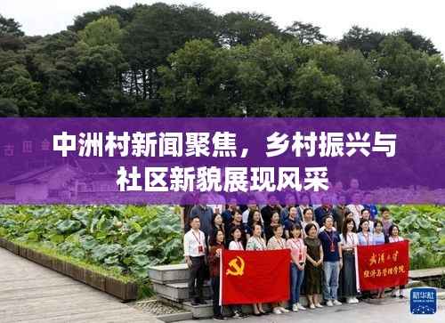 中洲村新闻聚焦,乡村振兴与社区新貌展现风采