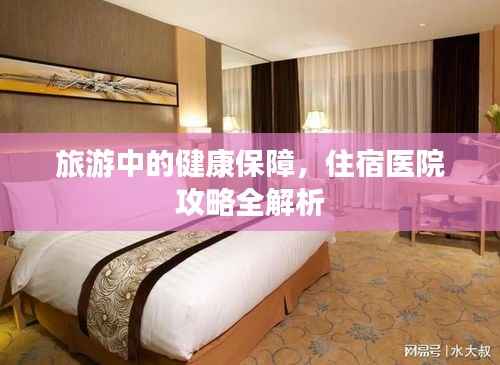 旅游中的健康保障,住宿医院攻略全解析