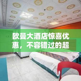 欧曼大酒店惊喜优惠,不容错过的超值特惠!