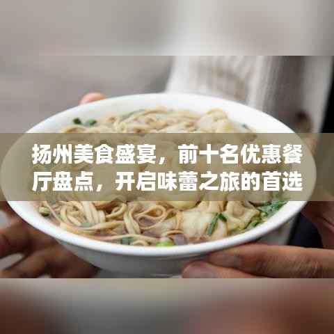扬州美食盛宴，前十名优惠餐厅盘点，开启味蕾之旅的首选之地