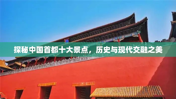 探秘中国首都十大景点，历史与现代交融之美