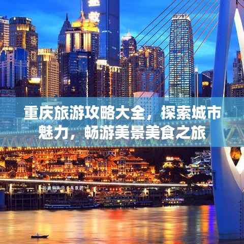 重庆旅游攻略大全,探索城市魅力,畅游美景美食之旅
