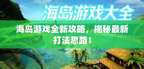 海岛游戏全新攻略,揭秘最新打法思路!